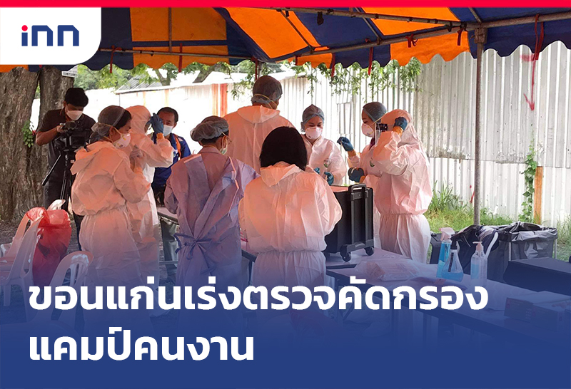 เกาะสถานการณ์ 16.30 น. ขอนแก่นเร่งตรวจคัดกรอง แคมป์คนงาน