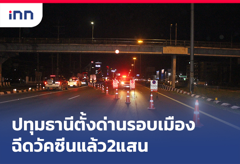 เกาะสถานการณ์ 08.30 น. ปทุมธานี ตั้งด่านรอบเมือง-ฉีดวัคซีนแล้ว2แสน