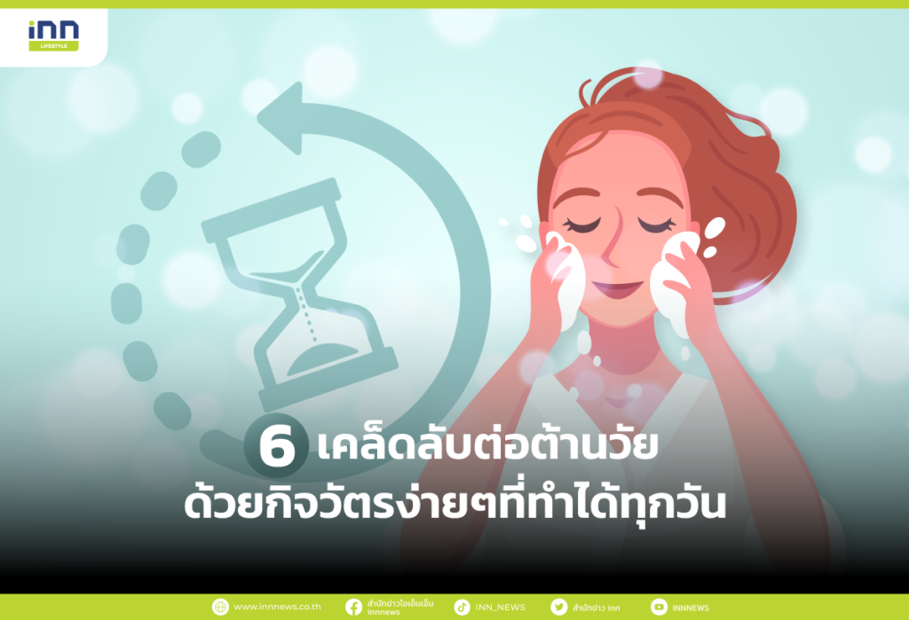 6 เคล็ดลับต่อต้านวัย ด้วยกิจวัตรง่ายๆที่ทำได้ทุกวัน