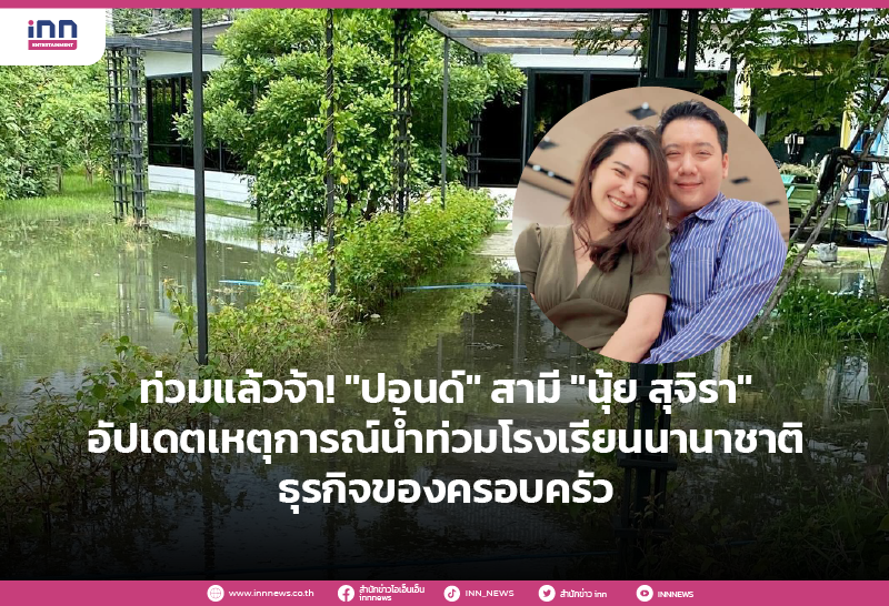 ท่วมแล้วจ้า! "ปอนด์" สามี "นุ้ย สุจิรา" อัปเดตเหตุการณ์น้ำท่วมโรงเรียน
