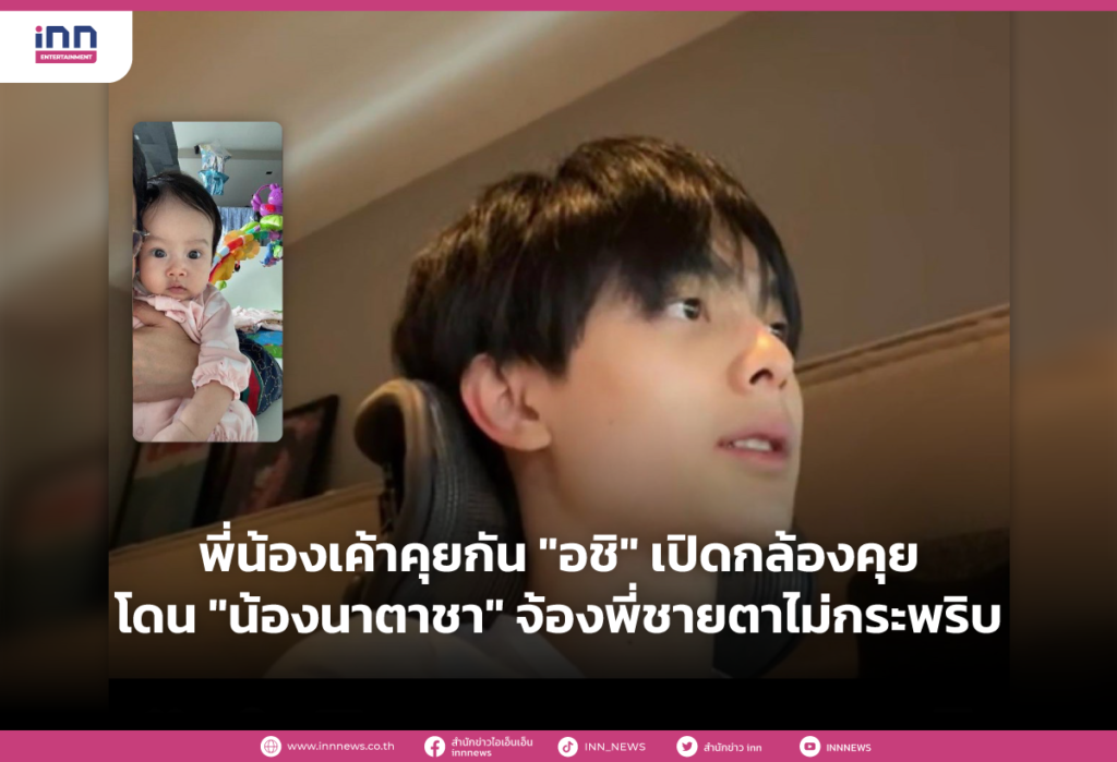 พี่น้องเค้าคุยกัน "อชิ" เปิดกล้องคุยโดน "น้องนาตาชา" จ้องพี่ชายตาไม่กระพริบ