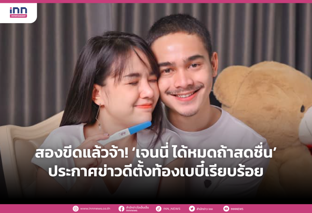 สองขีดแล้วจ้า! ‘เจนนี่ ได้หมดถ้าสดชื่น’ ประกาศข่าวดีตั้งท้องเบบี๋เรียบร้อย