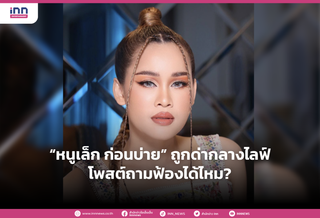 “หนูเล็ก ก่อนบ่าย” ถูกด่ากลางไลฟ์ โพสต์ถามฟ้องได้ไหม