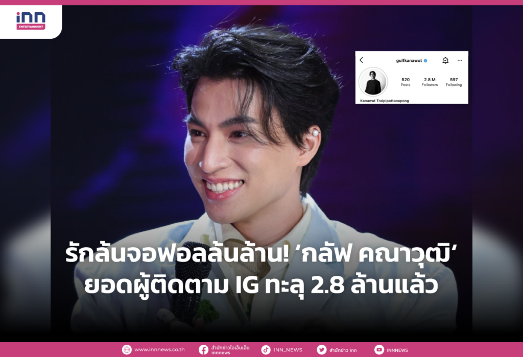 ความรักล้นจอยอดฟอลล้นล้าน! ‘กลัฟ คณาวุฒิ’ยอดผู้ติดตาม IG ทะลุ 2.8 ล้านแล้ว