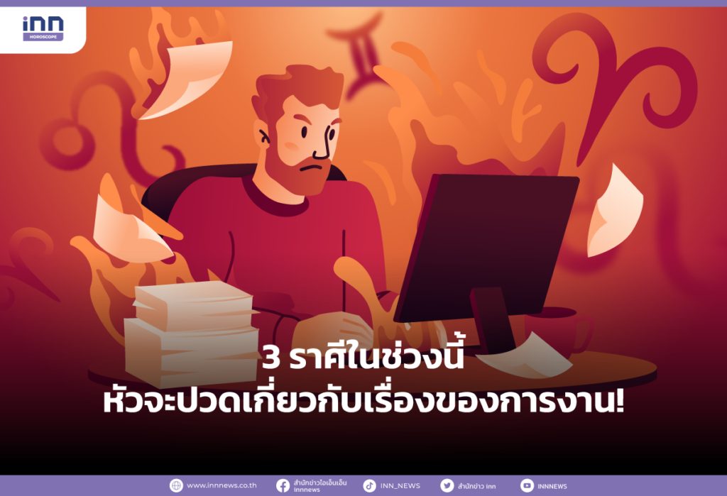 3 ราศีในช่วงนี้ หัวจะปวดเกี่ยวกับเรื่องของการงาน!