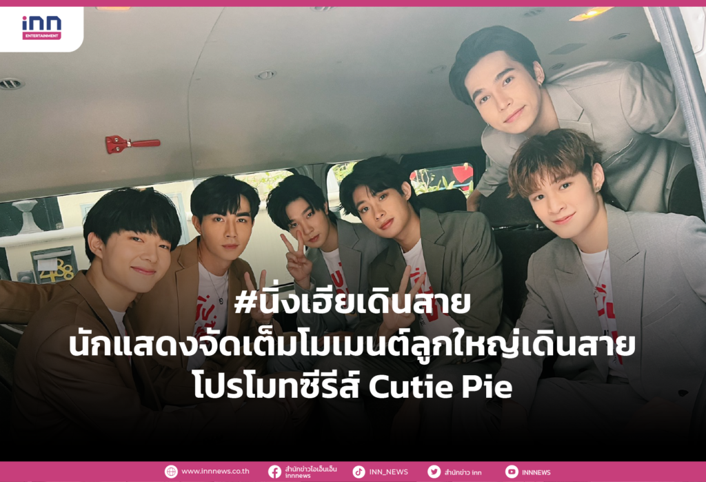 #นิ่งเฮียเดินสาย นักแสดงจัดเต็มโมเมนต์ลูกใหญ่เดินสายโปรโมทซีรีส์ Cutie Pie-01