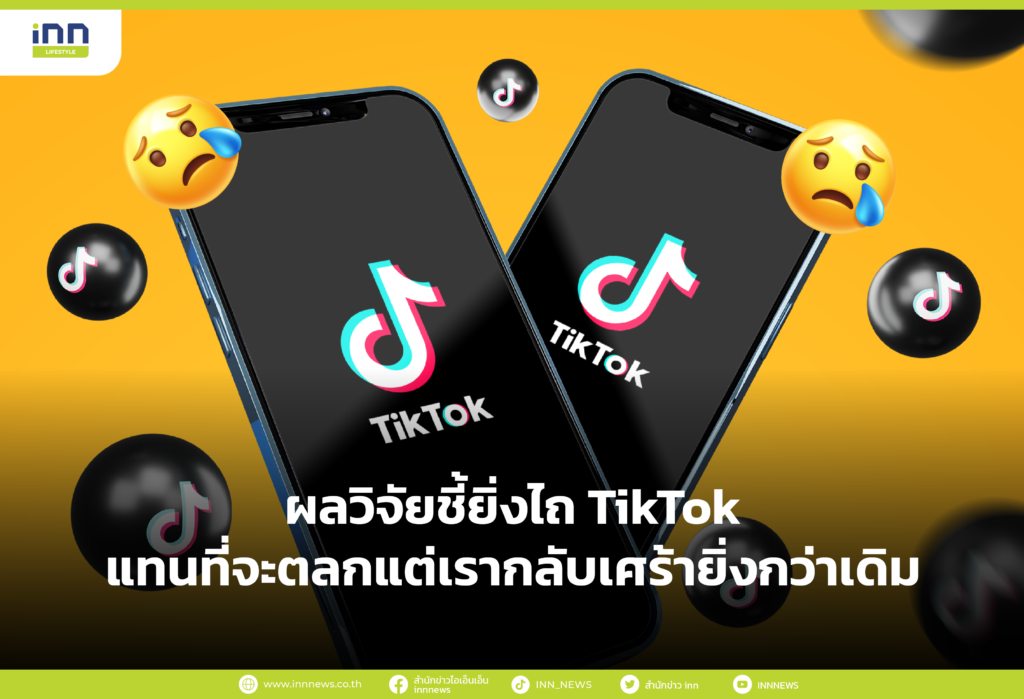 ผลวิจัยชี้ยิ่งไถ TikTok แทนที่จะตลกแต่เรากลับเศร้ายิ่งกว่าเดิม