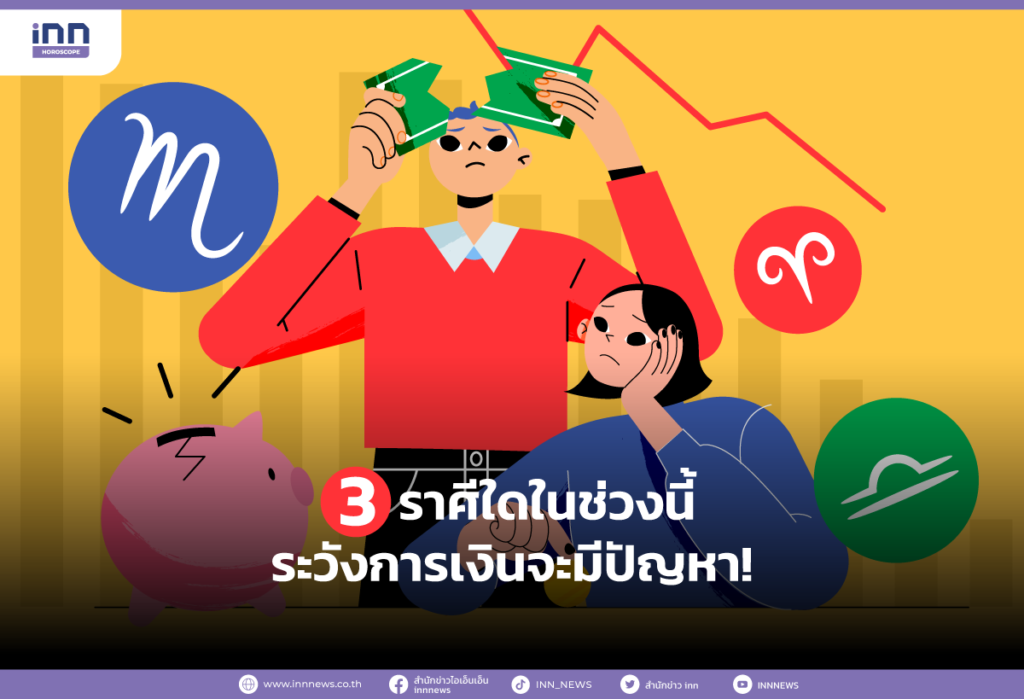 3 ราศีใดในช่วงนี้ ระวังการเงินจะมีปัญหา!