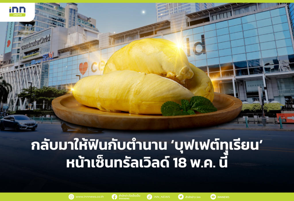 กลับมาให้ฟินกับตำนาน ‘บุฟเฟต์ทุเรียน’ หน้าเซนทรัลเวิลด์ 18 พ.ค. นี้