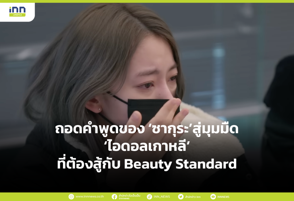 ถอดคำพูดของ ‘ซากุระ’ สู่มุมมืด ‘ไอดอลเกาหลี’ ที่ต้องสู้กับ Beauty Standard