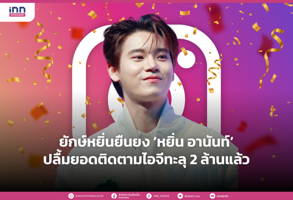 ยักษ์หยิ่นยืนยง ‘หยิ่น อานันท์’ ปลื้มยอดติดตามไอจีทะลุ 2 ล้านแล้ว