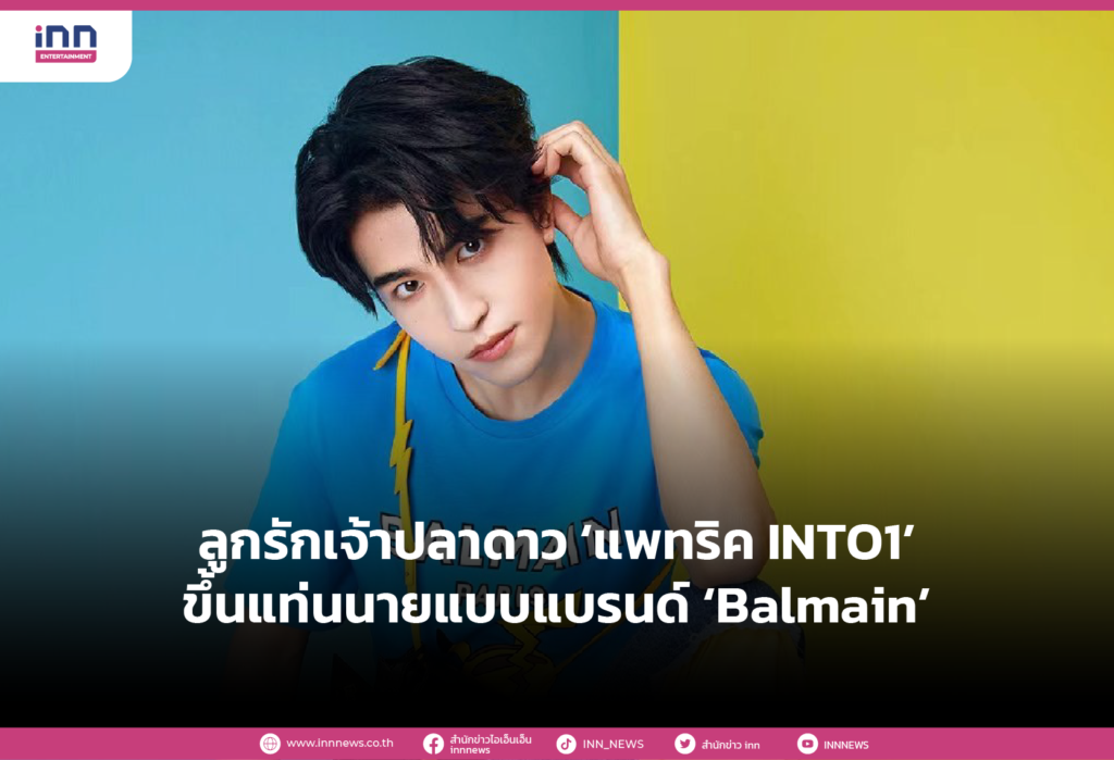 ลูกรักเจ้าปลาดาว ‘แพทริค INTO1’ ขึ้นแท่นนายแบบแบรนด์ ‘Balmain’