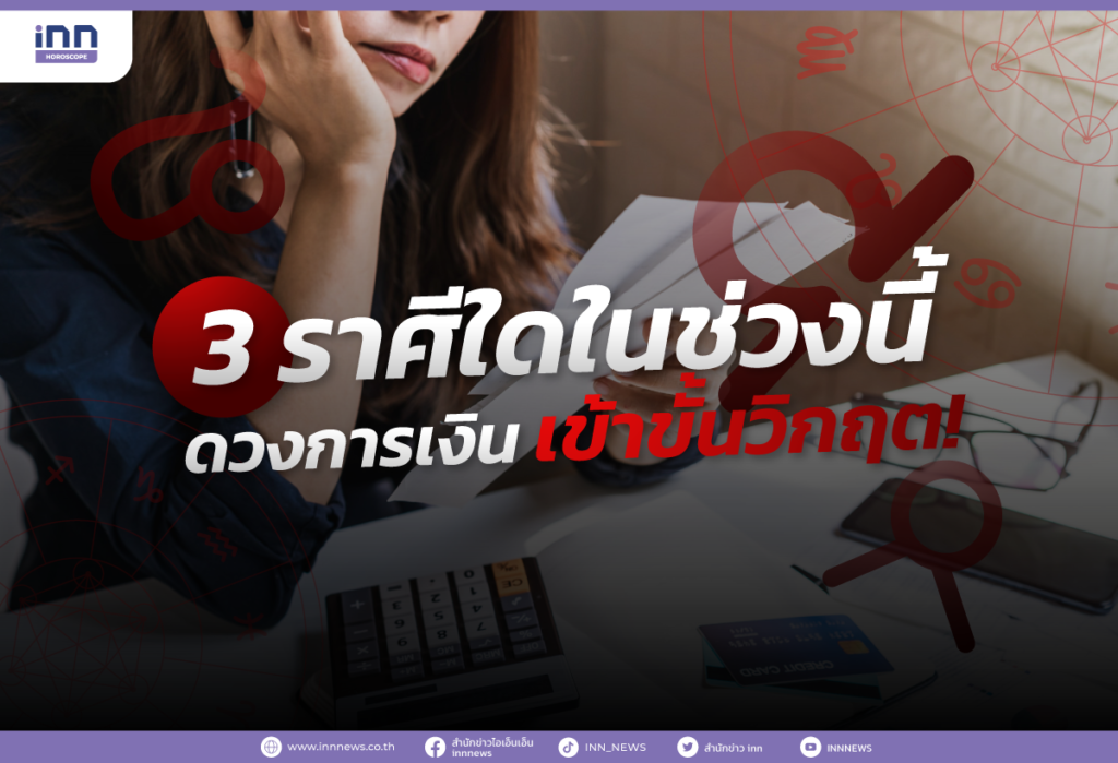 3 ราศีใดในช่วงนี้ ดวงการเงิน เข้าขั้นวิกฤต