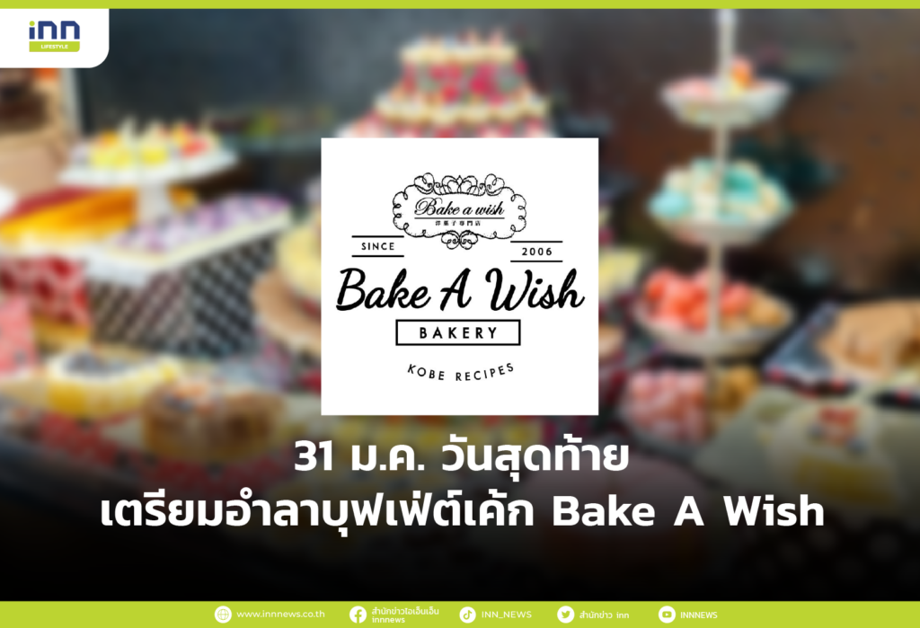 31 ม.ค. วันสุดท้าย เตรียมอำลาบุฟเฟต์เค้ก Bake A Wish