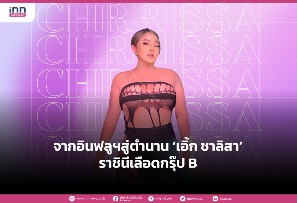 จากอินฟลูฯสู่ตำนาน เอิ้ก ชาลิสา ราชินีเลือดกรุ๊ป B