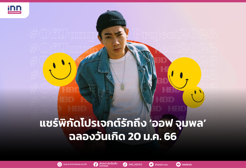 แชร์พิกัดโปรเจกต์รักถึง ‘ออฟ จุมพล’ ฉลองวันเกิด 20 ม.ค. 66