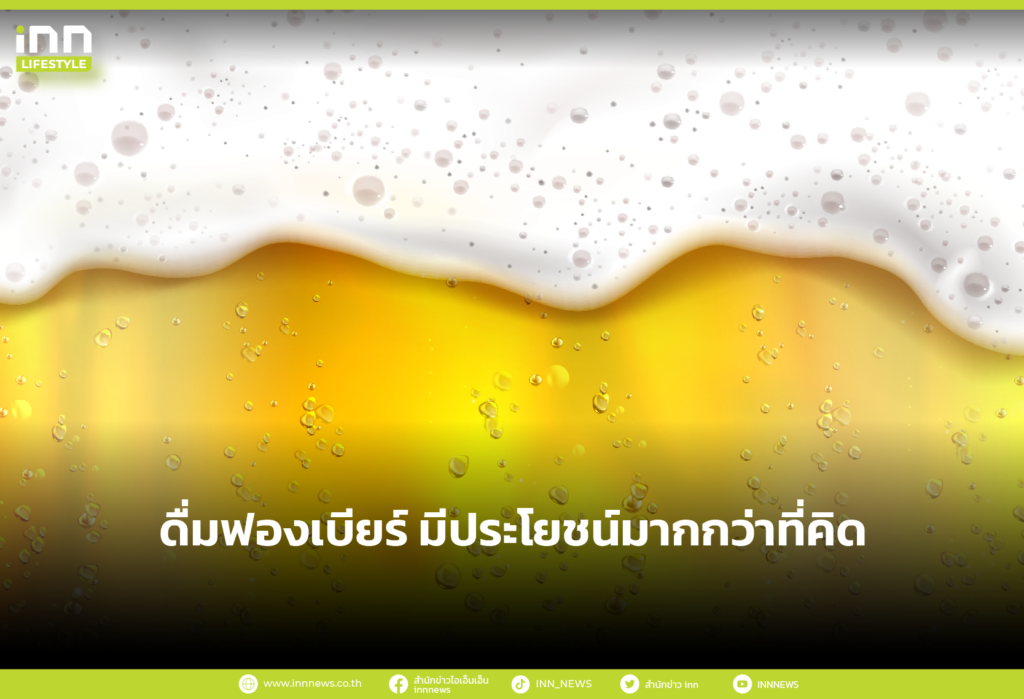 ดื่มฟองเบียร์ มีประโยชน์มากกว่าที่คิด
