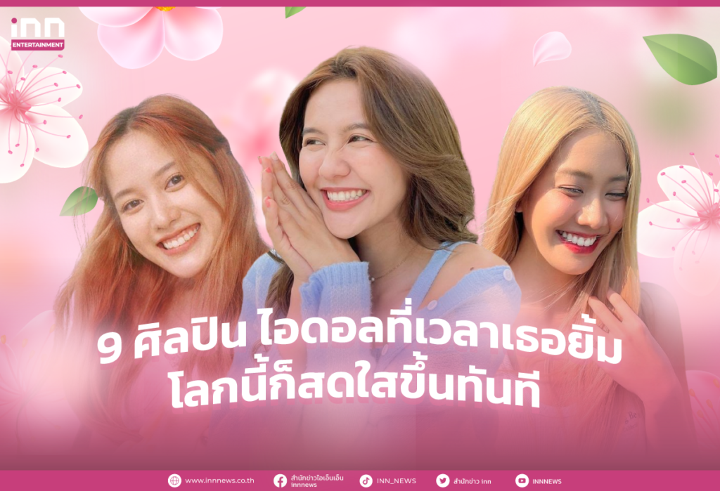 9 ศิลปิน ไอดอลที่เวลาเธอยิ้ม โลกนี้ก็สดใสขึ้นทันที