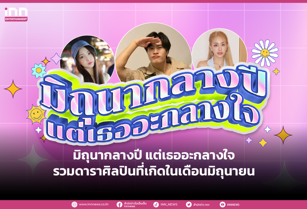 HBD คนโปรดรวมศิลปิน-นักแสดงที่เกิดเดือนมิถุนายน