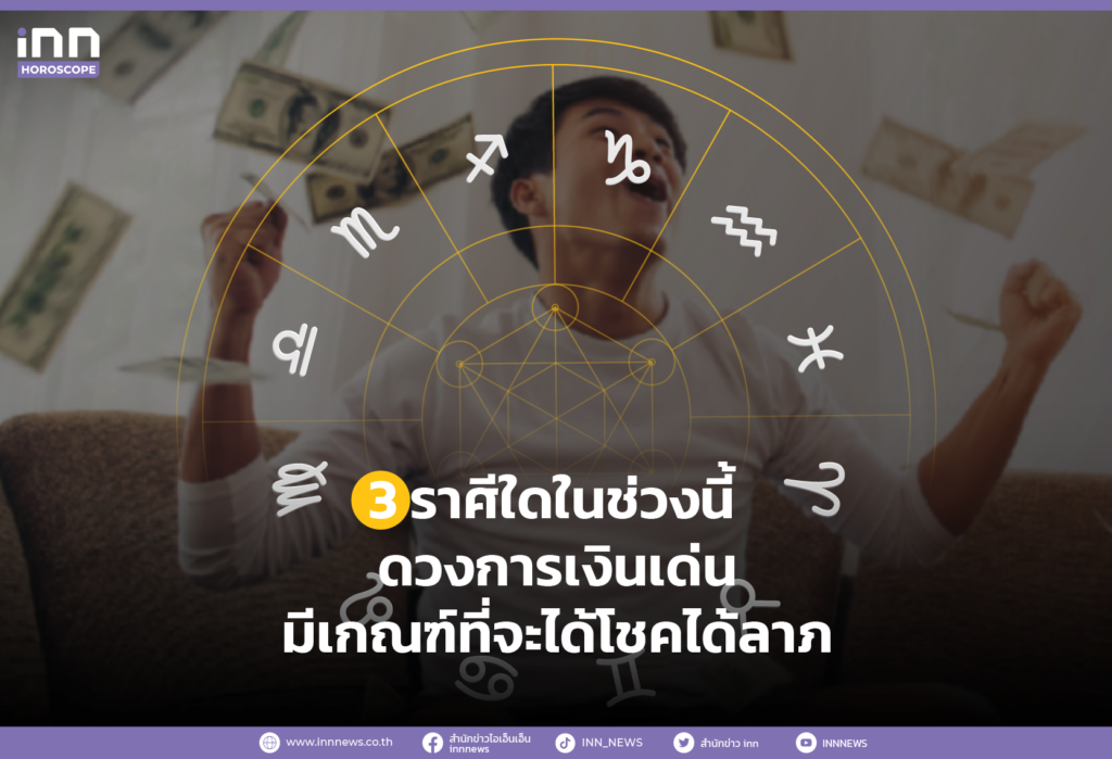 3 ราศีใดในช่วงนี้ ดวงการเงินเด่น มีเกณฑ์ที่จะได้โชคได้ลาภ