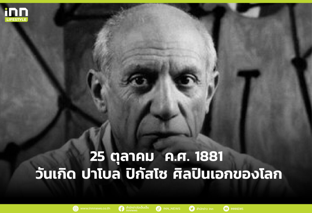 25 ตุลาคม ค.ศ. 1881 วันเกิด ปาโบล ปิกัสโซ ศิลปินเอกของโลก
