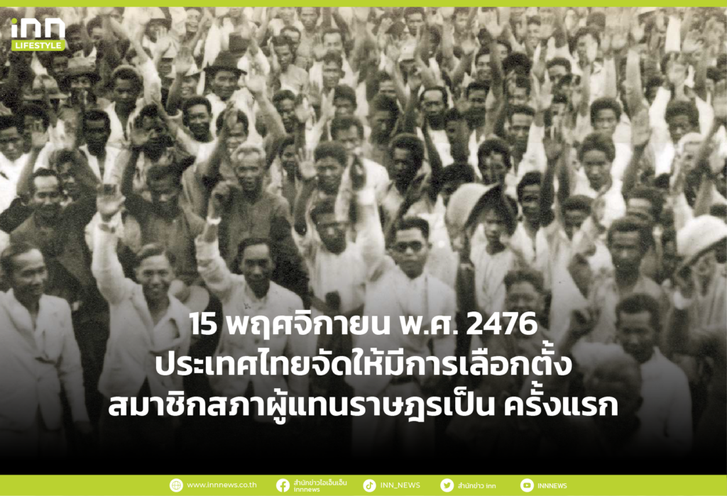 15 พฤศจิกายน พ.ศ. 2476 ประเทศไทยจัดให้มีการเลือกตั้งสมาชิกสภาผู้แทนราษฎรเป็น ครั้งแรก