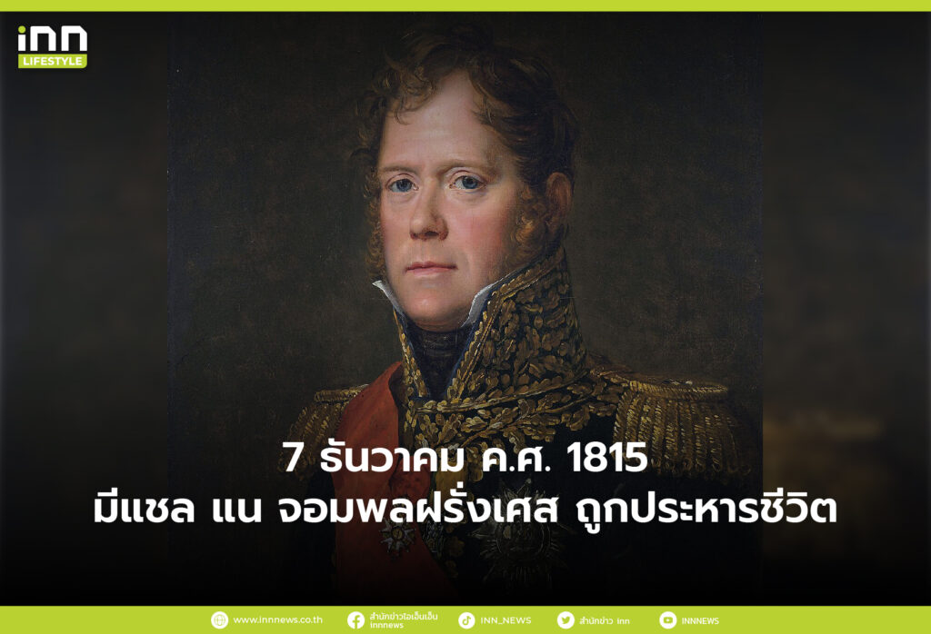 7 ธันวาคม ค.ศ. 1815 มีแชล แน จอมพลฝรั่งเศส ถูกประหารชีวิต