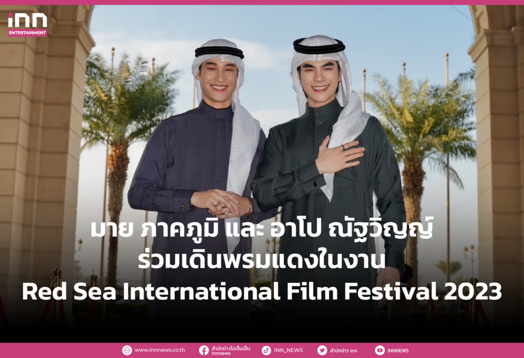 WEB_มาย ภาคภูมิ และ อาโป ณัฐวิญญ์ ร่วมเดินพรมแดงใน งาน Red Sea International Film Festival 2023