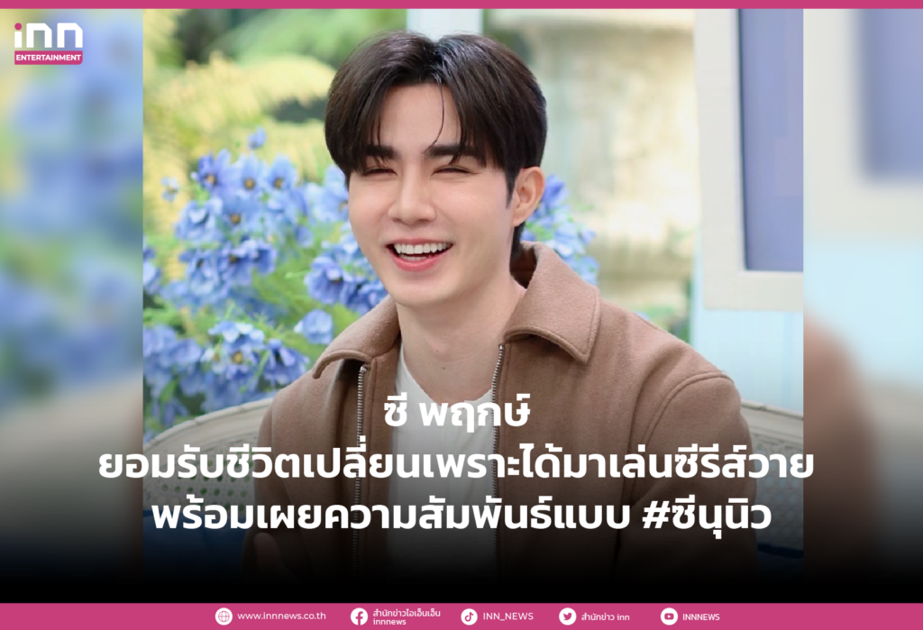 ซี พฤกษ์ ยอมรับชีวิตเปลี่ยนเพราะได้มาเล่นซีรีส์วาย พร้อมเผยความสัมพันธ์แบบ #ซีนุนิว