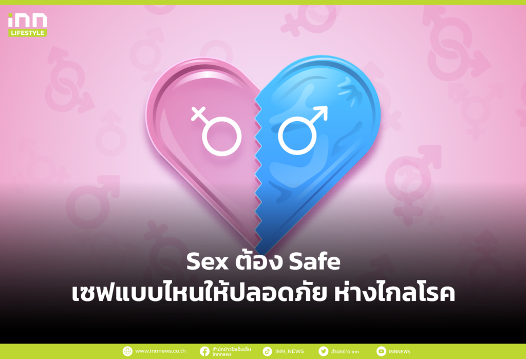 Sex ต้อง Safe เซฟแบบไหนให้ปลอดภัย ห่างไกลโรค