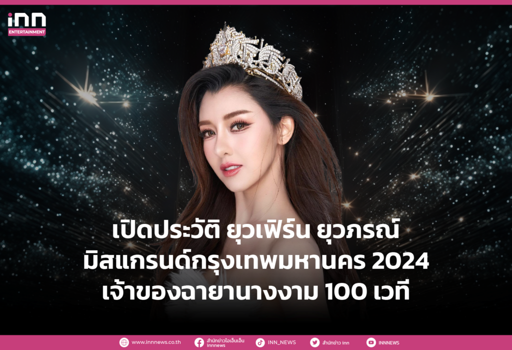 เปิดประวัติ ยุวเฟิร์น ยุวภรณ์ มิสแกรนด์กรุงเทพมหานคร 2024 เจ้าของฉายานางงาม 100 เวที