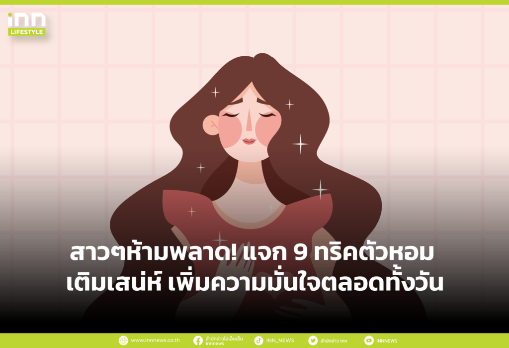 สาวๆห้ามพลาด! แจก 9 ทริคตัวหอม เติมเสน่ห์ เพิ่มความมั่นใจตลอดทั้งวัน