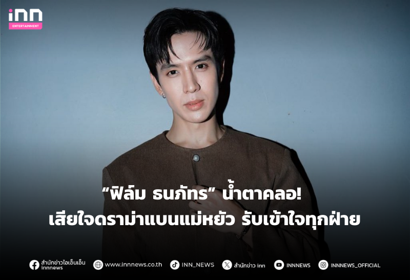 “ฟิล์ม ธนภัทร” น้ำตาคลอ! เสียใจดราม่าแบนแม่หยัว รับเข้าใจทุกฝ่าย