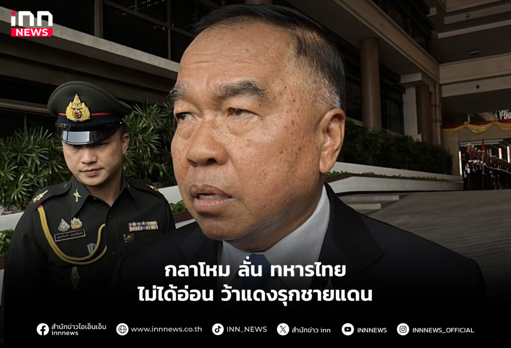 กลาโหม ลั่น ทหารไทย ไม่ได้อ่อน ว้าแดงรุกชายแดน
