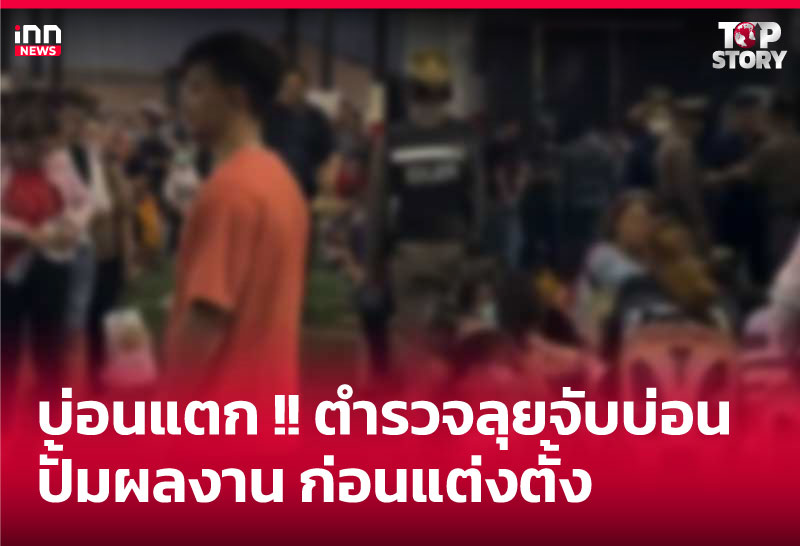 บ่อนแตก!! ตำรวจลุยจับบ่อนปั้มผลงาน ก่อนแต่งตั้ง