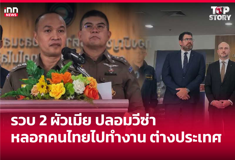 รวบ 2 ผัวเมีย ปลอมวีซ่า หลอกคนไทยไปทำงาน ต่างประเทศ