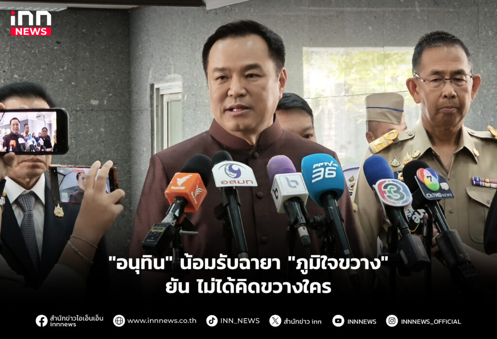 "อนุทิน" น้อมรับฉายา "ภูมิใจขวาง" ยัน ไม่ได้คิดขวางใคร