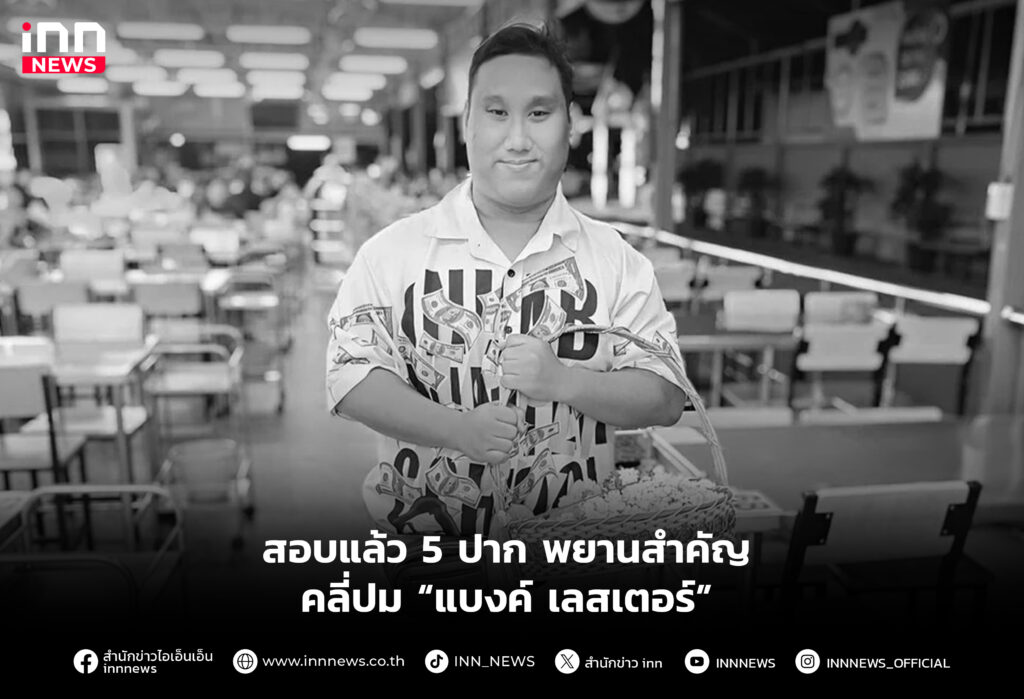 สอบแล้ว 5 ปาก พยานสำคัญ คลี่ปม “แบงค์ เลสเตอร์”