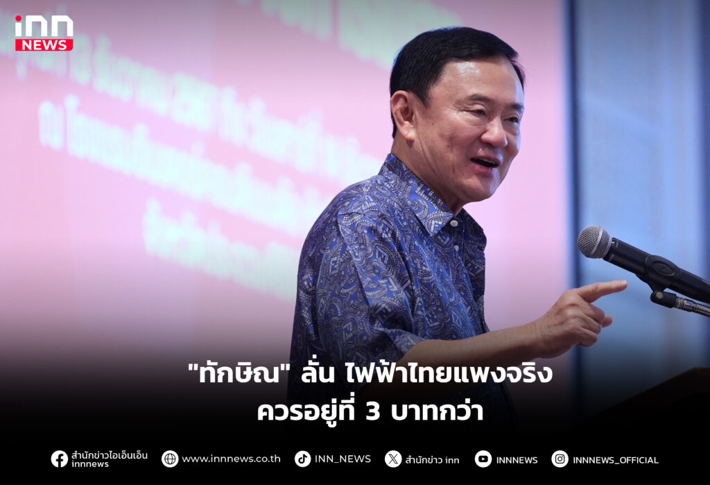 "ทักษิณ" ลั่น ไฟฟ้าไทยแพงจริงควรอยู่ที่ 3 บาทกว่า