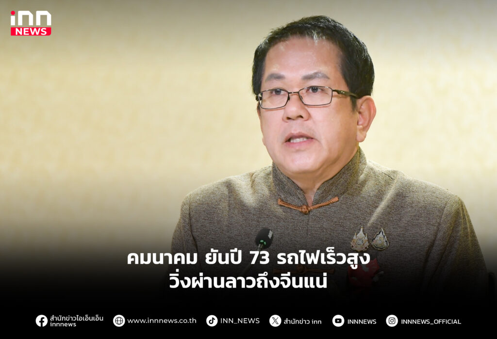 คมนาคม ยันปี 73 รถไฟเร็วสูงวิ่งผ่านลาวถึงจีนแน่