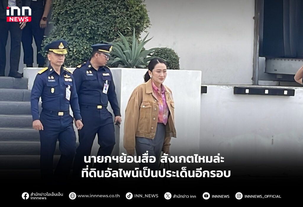 นายกฯย้อนสื่อ สังเกตไหมล่ะ ที่ดินอัลไพน์เป็นประเด็นอีกรอบ