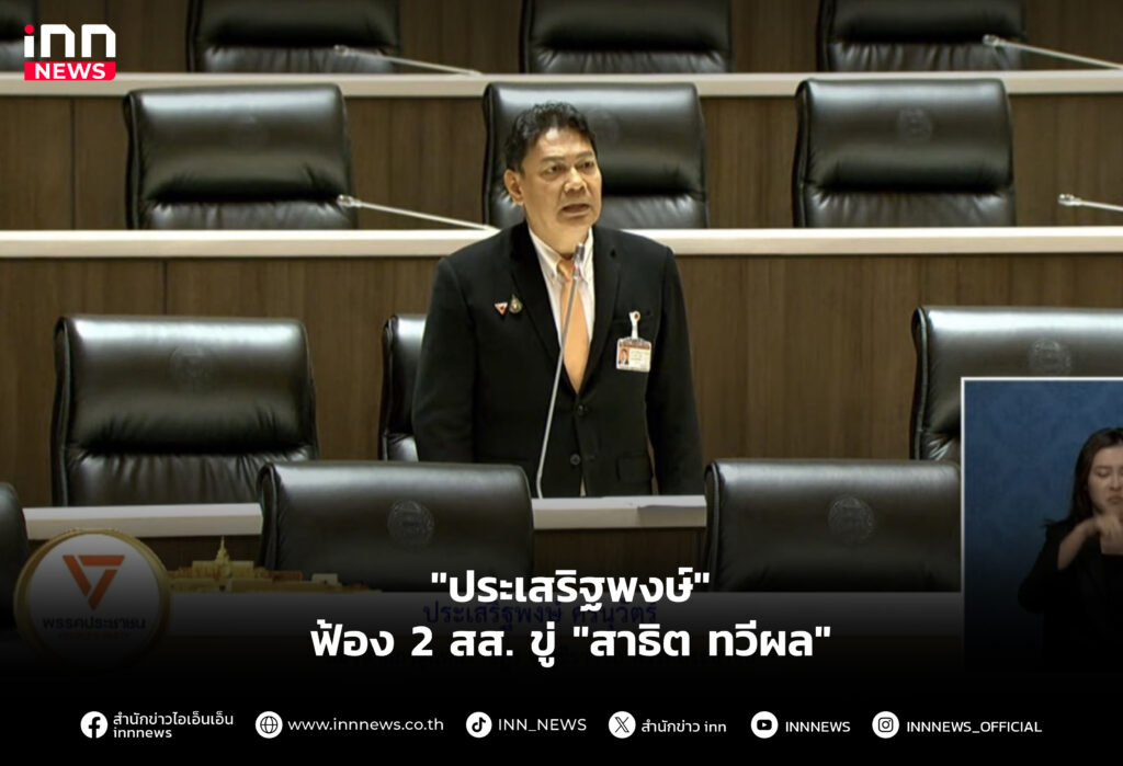 "ประเสริฐพงษ์" ฟ้อง 2 สส. ขู่ "สาธิต ทวีผล"