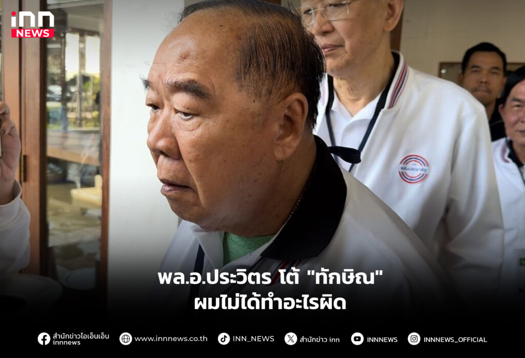 พล.อ.ประวิตร โต้ "ทักษิณ" ผมไม่ได้ทำอะไรผิด