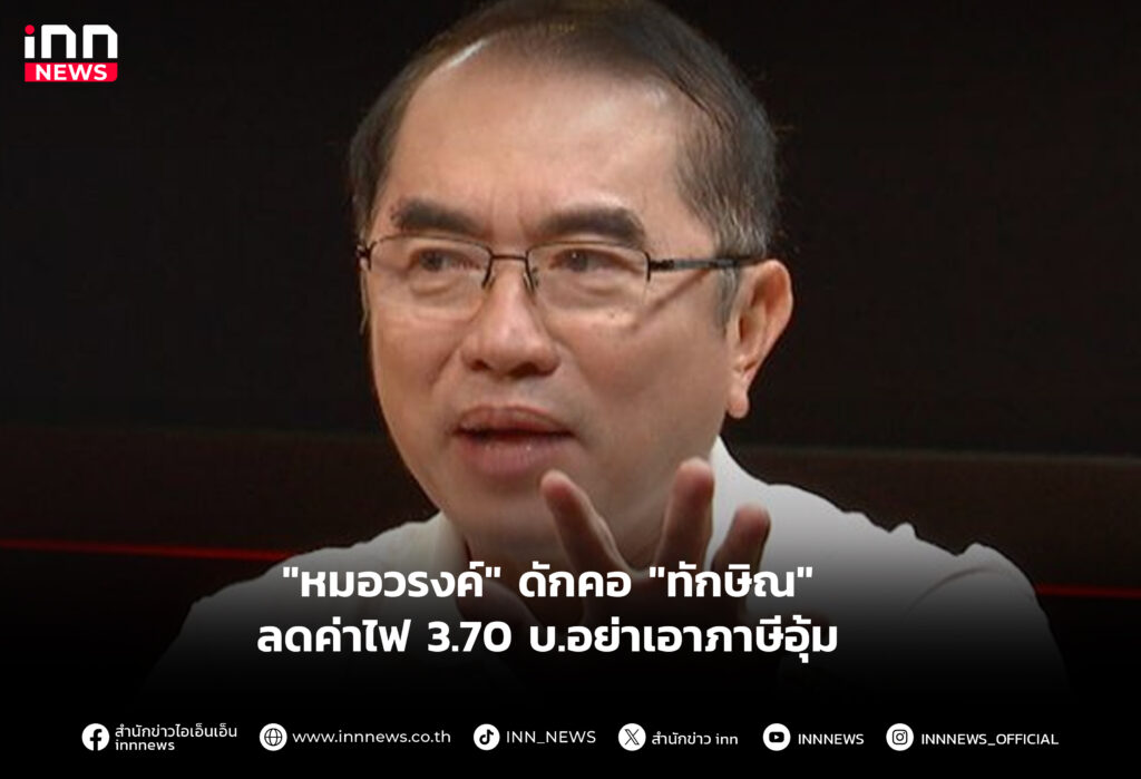 "หมอวรงค์" ดักคอ "ทักษิณ" ลดค่าไฟ 3.70 บ.อย่าเอาภาษีอุ้ม