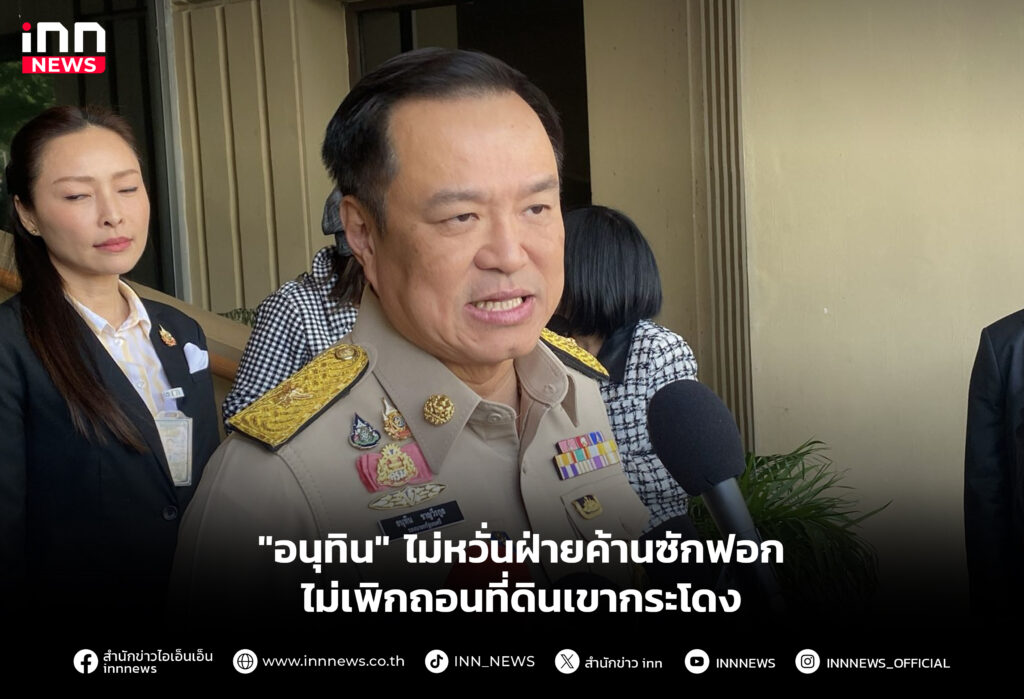 "อนุทิน" ไม่หวั่นฝ่ายค้านซักฟอก -ไม่เพิกถอนที่ดินเขากระโดง
