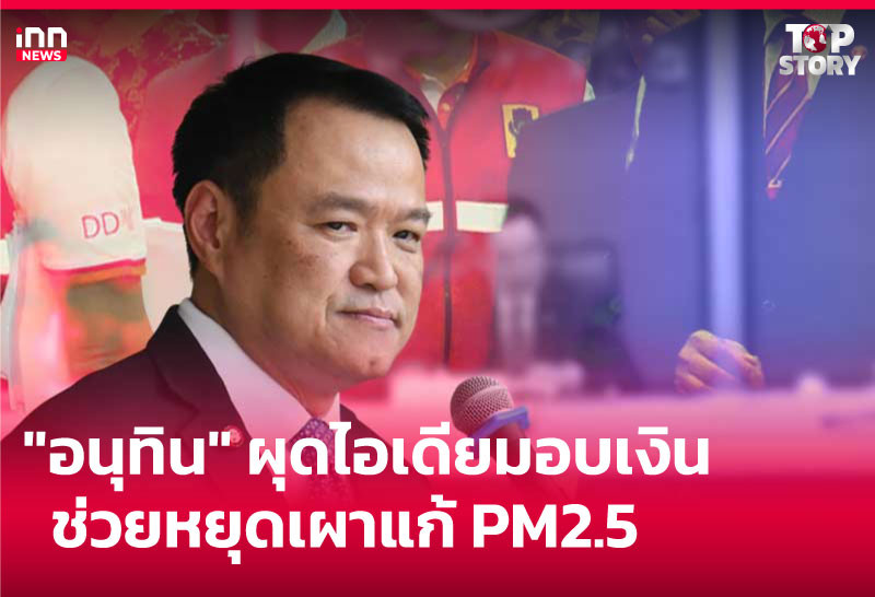 "อนุทิน" ผุดไอเดียมอบเงินช่วยหยุดเผาแก้ PM2.5