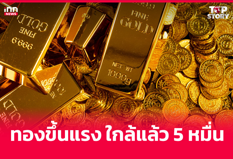 ทองขึ้นแรง ใกล้แล้ว 5 หมื่น