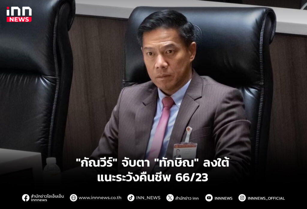 "กัณวีร์" จับตา"ทักษิณ"ลงใต้ แนะระวังคืนชีพ 66/23