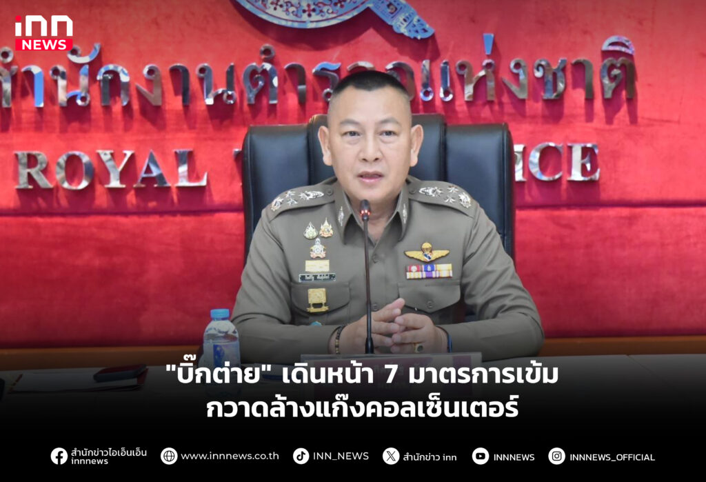 "บิ๊กต่าย" เดินหน้า 7 มาตรการเข้ม กวาดล้างแก๊งคอลเซ็นเตอร์