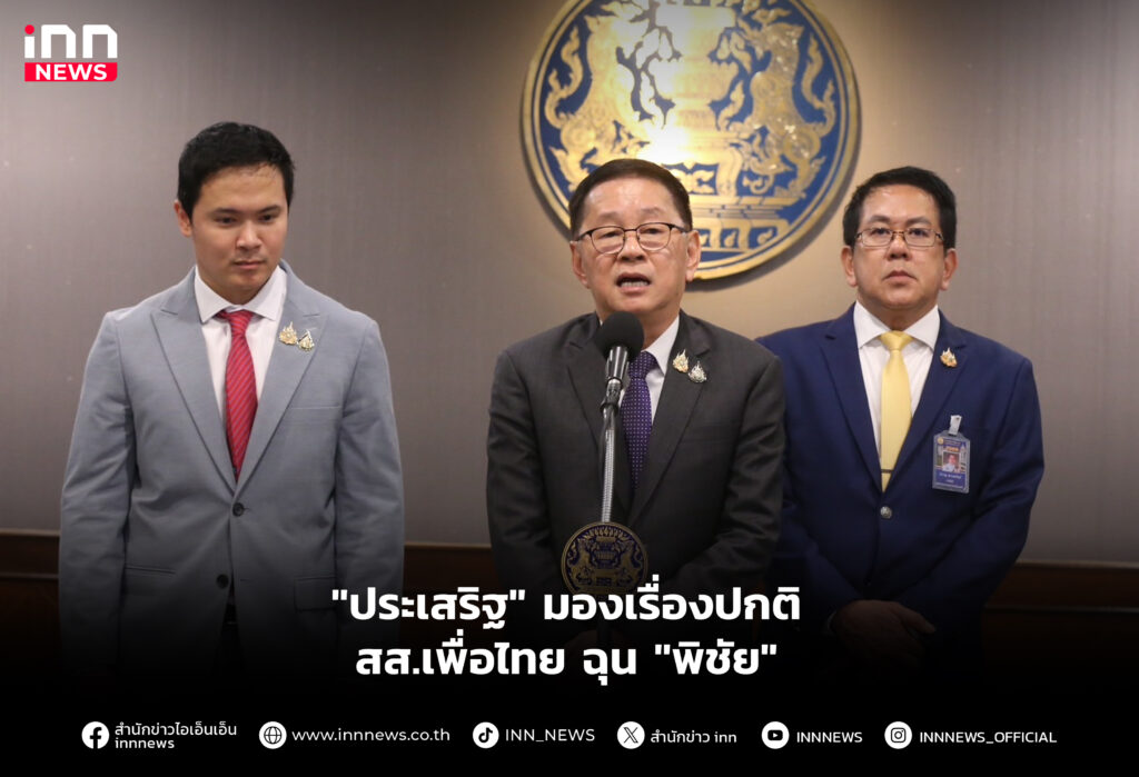 "ประเสริฐ" มองเรื่องปกติ สส.เพื่อไทย ฉุน "พิชัย"